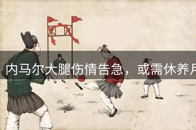 内马尔大腿伤情告急，或需休养月余
