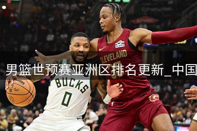 男篮世预赛亚洲区排名更新 中国队排名升至第七