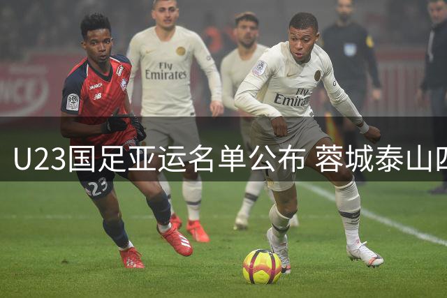 U23国足亚运名单公布 蓉城泰山四人领衔